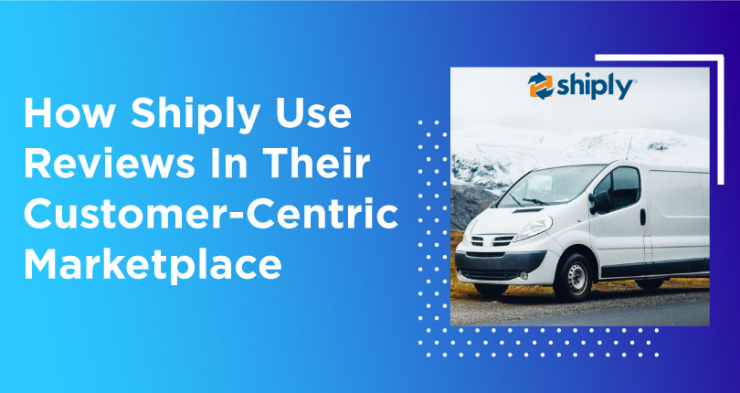 How Shiply Use Reviews To Build A Customer-Centric Online Marketplace